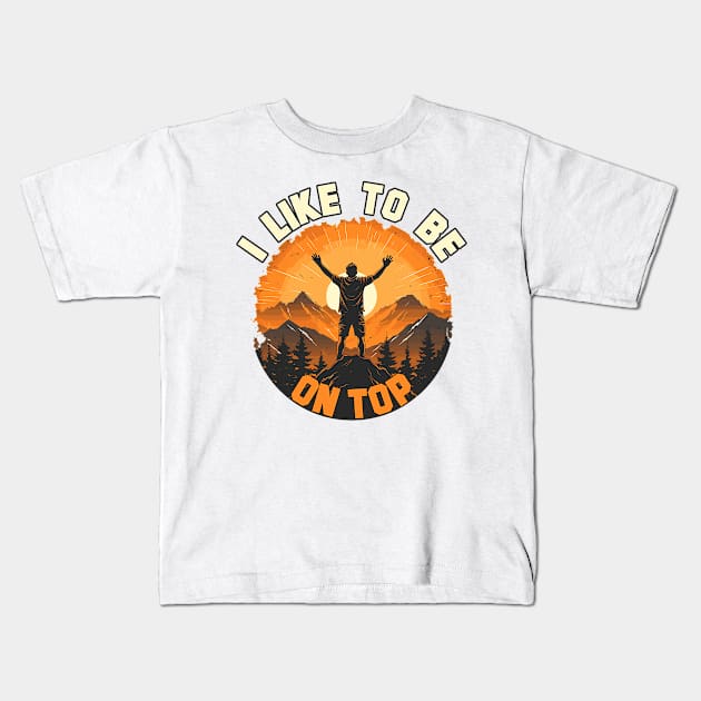 I Like To Be On Top Hiking Camping Climbing Camper Hiker Kids T-Shirt by Mitsue Kersting